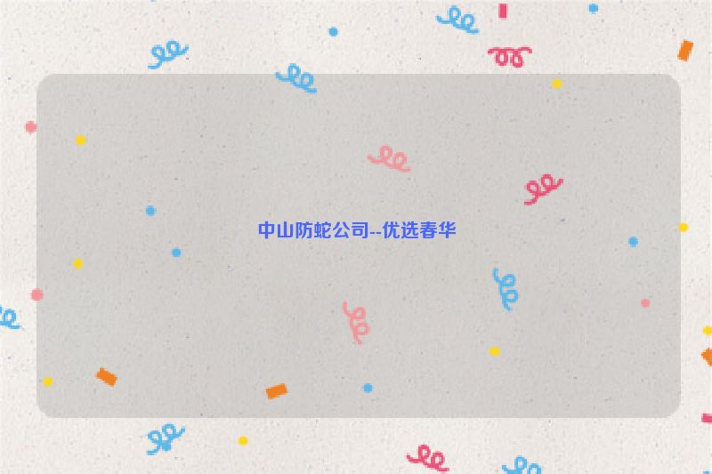 中山防蛇公司--优选春华