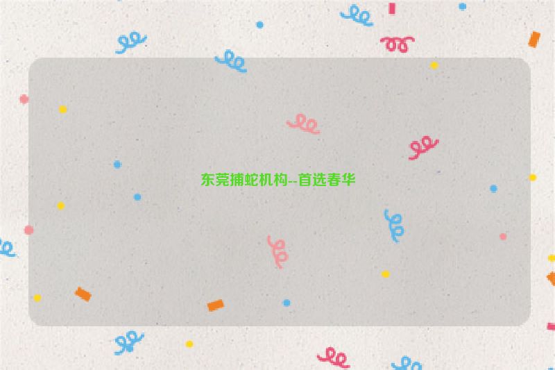 东莞捕蛇机构--首选春华