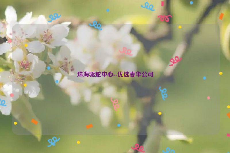 珠海驱蛇中心--优选春华公司