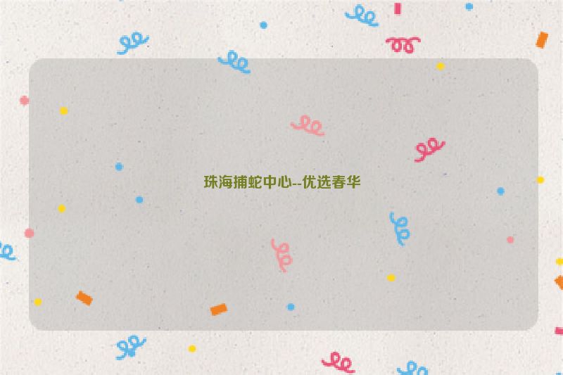 珠海捕蛇中心--优选春华