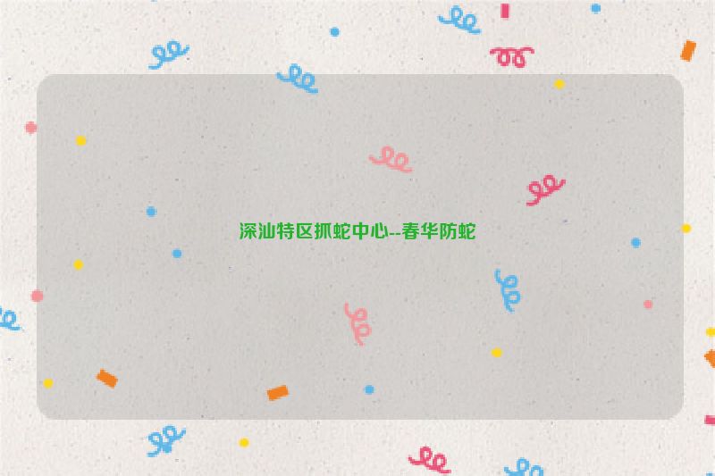 深汕特区抓蛇中心--春华防蛇
