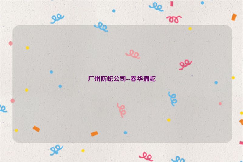 广州防蛇公司--春华捕蛇