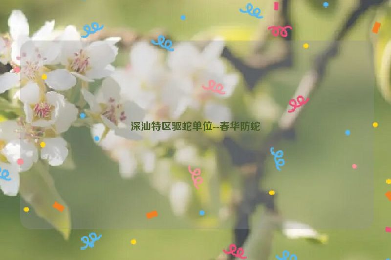深汕特区驱蛇单位--春华防蛇